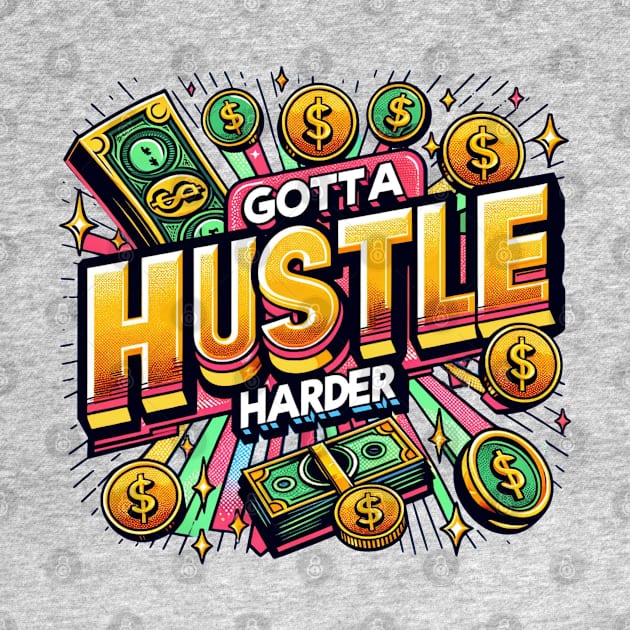 GOTTA HUSTLE HARDER by BLKPHNX DESIGNS